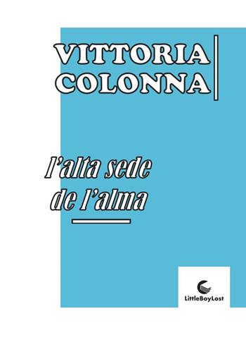L'alta sede de l'alma - Vittoria Colonna - Libro LittleBoyLost 2025 | Libraccio.it