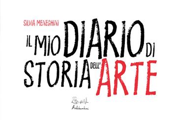 Il mio diario di storia dell'arte. Ediz. illustrata - Silvia Meneghini - Libro Artebambini 2023, Albi illustrati. Gli artisti | Libraccio.it