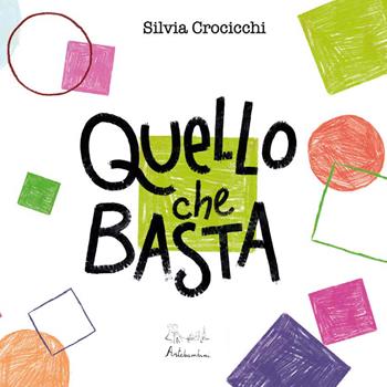 Quello che basta. Ediz. illustrata - Silvia Crocicchi - Libro Artebambini 2023, Albi illustrati. Gli artisti | Libraccio.it
