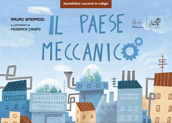 Il paese meccanico. Versione kamishibai. Ediz. illustrata - Mauro Speraggi, Federica Crispo - Libro Artebambini 2025, Kamishibai: racconti in valigia | Libraccio.it
