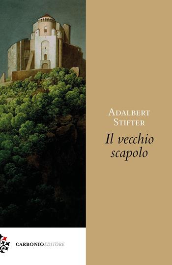 Il vecchio scapolo - Adalbert Stifter - Libro Carbonio Editore 2024, Origine | Libraccio.it