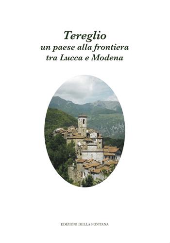Tereglio: un paese alla frontiera tra Lucca e Modena  - Libro Edizioni della Fontana 2021, Viandanti nella Storia | Libraccio.it
