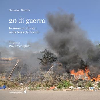 20 di guerra. Frammenti di vita nella terra dei fuochi - Giovanni Rattini - Libro La Compagnia del Libro 2022 | Libraccio.it