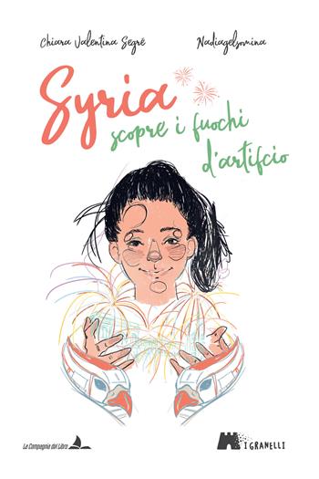 Syria scopre i fuochi d'artificio. Ediz. illustrata - Chiara Valentina Segré - Libro La Compagnia del Libro 2023, I granelli | Libraccio.it