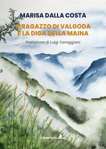 Il ragazzo di Valgoda e la diga della Maina - Marisa Dalla Costa - Libro La Compagnia del Libro 2024 | Libraccio.it
