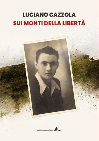 Sui monti della libertà - Luciano Cazzola - Libro La Compagnia del Libro 2025 | Libraccio.it