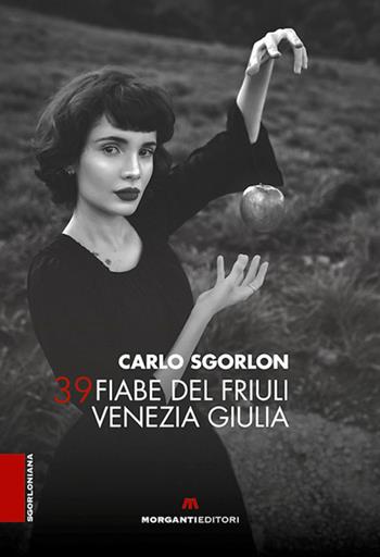 39 fiabe del Friuli Venezia Giulia - Carlo Sgorlon - Libro Morganti Editori 2023, Sgorloniana | Libraccio.it