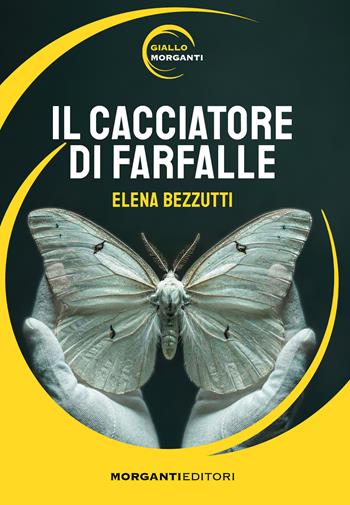 Il cacciatore di farfalle - Elena Bezzutti - Libro Morganti Editori 2026, Giallo Morganti | Libraccio.it