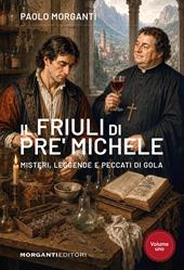 Il Friuli di pre' Michele. Misteri, leggende e peccati di gola