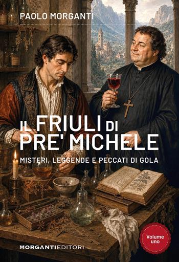 Il Friuli di pre' Michele. Misteri, leggende e peccati di gola - Paolo Morganti - Libro Morganti Editori 2026, Morgana | Libraccio.it