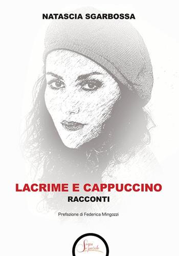 Lacrime e cappuccino - Natascia Sgarbossa - Libro Segni e Parole 2023 | Libraccio.it