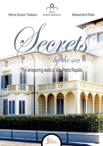 Secrets by the sea. The whispering walls of Villa Porto Rapallo - Maria Grazia Todesco, Alessandra Rotta - Libro Segni e Parole 2023 | Libraccio.it