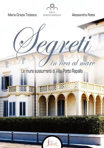 Segreti in riva al mare. Le mura sussurranti di Villa Porto Rapallo - Alessandra Rotta, Maria Grazia Todesco - Libro Segni e Parole 2023 | Libraccio.it