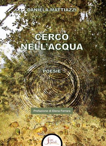 Cerco nell'acqua - Daniela Mattiazzi - Libro Segni e Parole 2024 | Libraccio.it