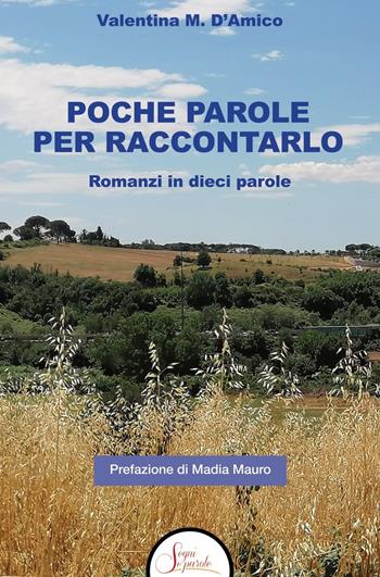 Poche parole per raccontarlo. Romanzi in dieci parole - Valentina M. D'Amico - Libro Segni e Parole 2024 | Libraccio.it