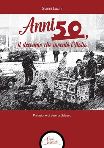 Anni Cinquanta, il decennio che inventò l'Italia - Gianni Lucini - Libro Segni e Parole 2025 | Libraccio.it