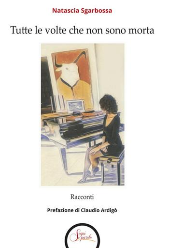 Tutte le volte che non sono morta - Natascia Sgarbossa - Libro Segni e Parole 2026 | Libraccio.it