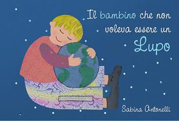 Il bambino che non voleva essere un lupo. Ediz. illustrata - Sabina Antonelli - Libro Segni e Parole 2025 | Libraccio.it
