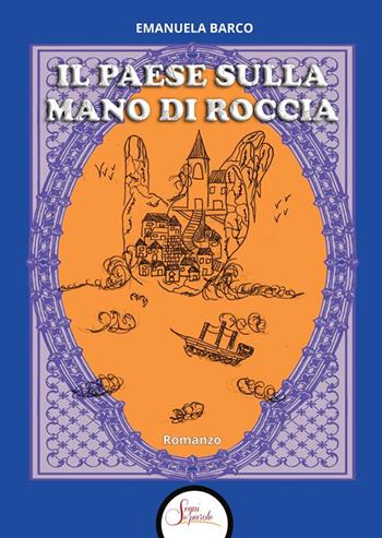 Il paese sulla mano di roccia - Emanuela Barco - Libro Segni e Parole 2024 | Libraccio.it