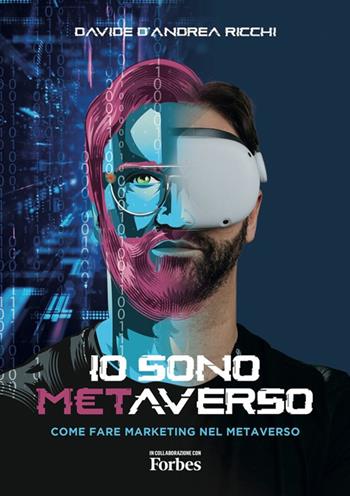 Io sono Metaverso. Come fare marketing nel Metaverso - Davide D'Andrea Ricchi - Libro BFC Books 2022 | Libraccio.it