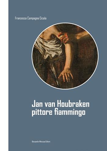 Jan van Houbraken. Pittore fiammingo. Ediz. illustrata - Francesca Campagna Cicala - Libro Alessandro Mancuso 2023 | Libraccio.it