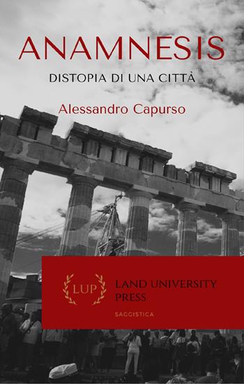 Anamnesis. Distopia di una città - Alessandro Capurso - Libro Land Publishing 2022 | Libraccio.it