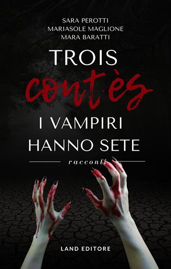Trois contès. I vampiri hanno sete - Sara Perotti, Mariasole Maglione, Mara Baratti - Libro Land Publishing 2022 | Libraccio.it