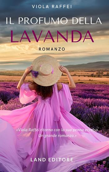 Il profumo della lavanda - Viola Raffei - Libro Land Publishing 2022 | Libraccio.it