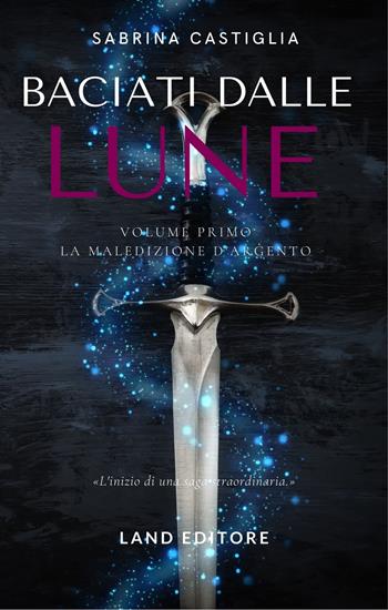 Baciati dalle lune. La stirpe d'ambra e d'argento. Vol. 1 - Sabrina Castiglia - Libro Land 2022 | Libraccio.it