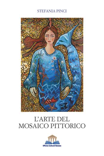 L'arte del mosaico pittorico - Stefania Pinci - Libro Officine Culturali Romane 2023, Risonanze | Libraccio.it