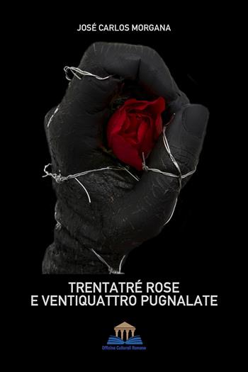 Trentatré rose e ventiquattro pugnalate - José Carlos Morgana - Libro Officine Culturali Romane 2024, I sinestetici | Libraccio.it