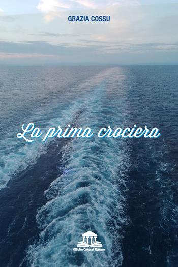 La prima crociera - Grazia Cossu - Libro Officine Culturali Romane 2025, I sinestetici | Libraccio.it