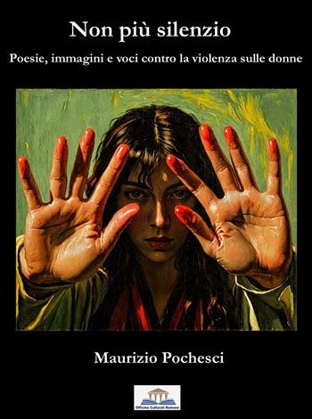 Non più silenzio. Poesie, immagini e voci contro la violenza sulle donne - Maurizio Pochesci - Libro Officine Culturali Romane 2026 | Libraccio.it