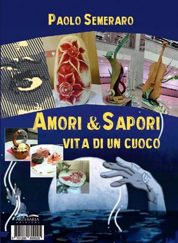 Amore & sapori. Vita di un cuoco - Paolo Semeraro - Libro Artebaria 2023 | Libraccio.it