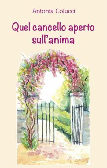 Quel cancello aperto sull'anima - Antonia Colucci - Libro Artebaria 2022 | Libraccio.it