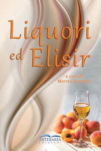 Liquori ed elisir - Matteo Giordani - Libro Artebaria 2022 | Libraccio.it