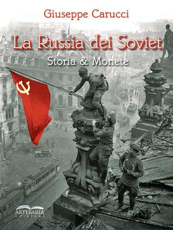 La Russia dei Soviet. Storia & monete - Giuseppe Carucci - Libro Artebaria 2022 | Libraccio.it