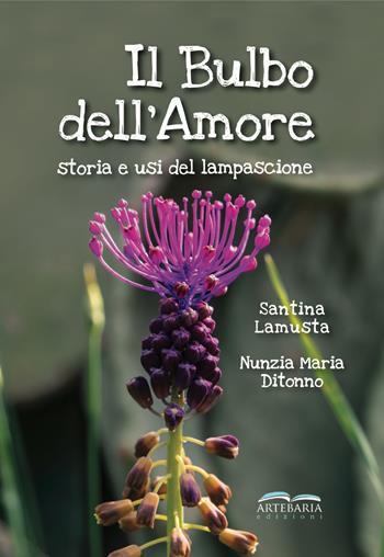 Il bulbo dell'amore. Storia e usi del lampascione - Santina Lamusta, Nunzia Maria Ditonno - Libro Artebaria 2023 | Libraccio.it