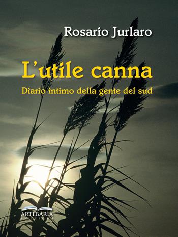 L'utile canna. Diario intimo della gente del sud. Nuova ediz. - Rosario Jurlaro - Libro Artebaria 2025 | Libraccio.it