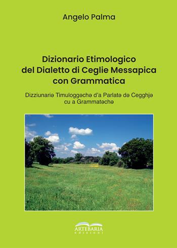 Dizionario etimologico del dialetto di Ceglie Messapica con grammatica - Angelo Palma - Libro Artebaria 2025 | Libraccio.it