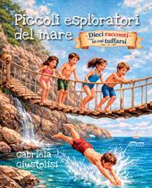Piccoli esploratori del mare. Dieci racconti in cui tuffarsi. Ediz. illustrata
