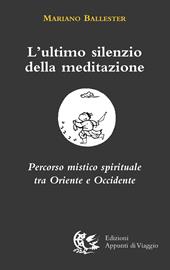 L'ultimo silenzio della meditazione. Percorso mistico spirituale tra Oriente e Occidente