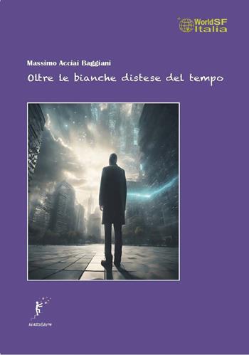 Oltre le bianche distese del tempo - Massimo Acciai Baggiani - Libro Ad Astra Edizioni 2024 | Libraccio.it