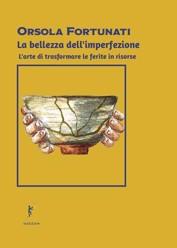 La bellezza dell'imperfezione. L'arte di trasformare le ferite in risorse - Orsola Fortunati - Libro Ad Astra Edizioni 2025 | Libraccio.it