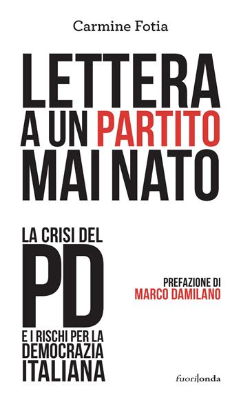 Lettera a un partito mai nato - Carmine Fotia - Libro Fuorionda 2023 | Libraccio.it