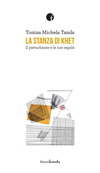 La stanza di Khet. Il perturbante e le sue regole - Tonina Michela Tanda - Libro Fuorionda 2024 | Libraccio.it