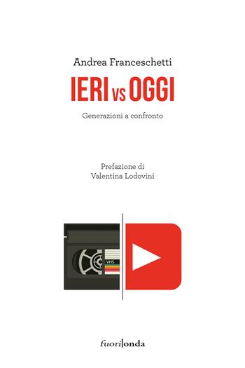 Ieri vs oggi. Generazioni a confronto - Andrea Franceschetti - Libro Fuorionda 2025 | Libraccio.it