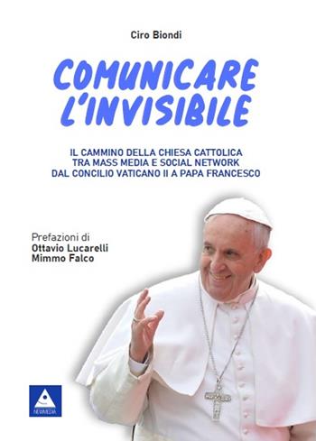 Comunicare l'invisibile. Il cammino della Chiesa Cattolica tra mass media e social network dal Concilio Vaticano II a papa Francesco - Ciro Biondi - Libro Flegree 2023 | Libraccio.it