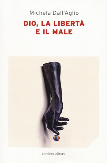 Dio, la libertà e il male - Michela Dall'Aglio - Libro Corsiero Editore 2022, Il cannocchiale | Libraccio.it