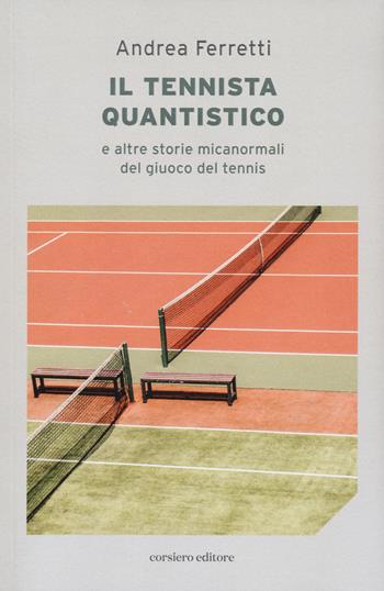 Il Il tennista quantistico e altre storie micanormali del giuoco del tennis - Andrea Ferretti - Libro Corsiero Editore 2023, La locanda | Libraccio.it